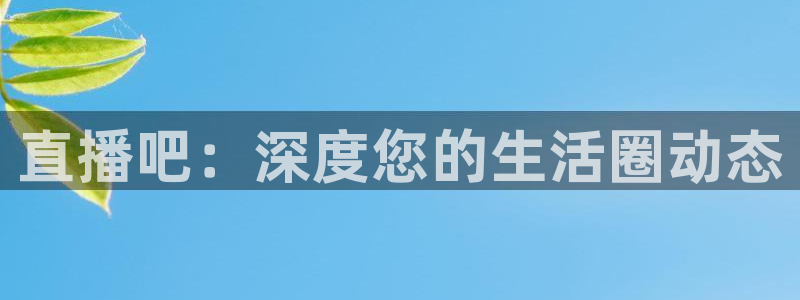 nba直播吧极速：直播吧：深度您的生活圈动态