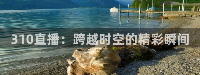 新直播吧足球直播视频直播：310直播：跨越时空的精彩瞬间